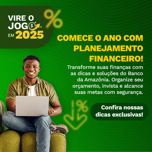 Transforme suas finanças com as dicas e soluções do Banco da Amazônia